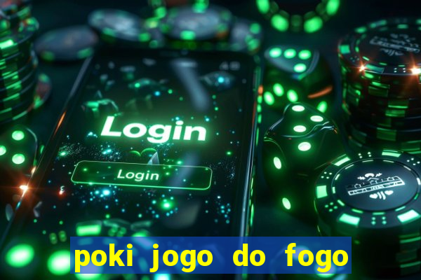 poki jogo do fogo e agua